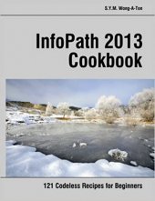 kniha InfoPath 2013 Cookbook 121 Codeless Recipes for Beginners, CreateSpace 2013