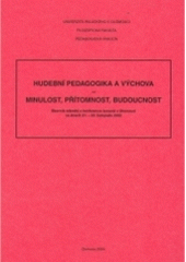 kniha Hudební pedagogika a výchova - minulost, přítomnost, budoucnost sborník referátů z konference konané v Olomouci ve dnech 21.-22. listopadu 2002, Univerzita Palackého v Olomouci 2004