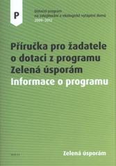 kniha Příručka pro žadatele o dotaci z programu Zelená úsporám P, - Informace o programu : verze 2.1 - dotační program na zateplování a ekologické vytápění domů 2009-2012., Ministerstvo životního prostředí České republiky 2010