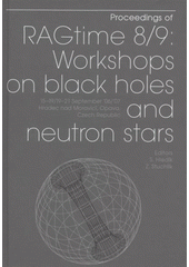 kniha Proceedings of RAGtime 8/9 workshops on black holes and neutron stars, 15-19/19-21 September 2006/2007, Hradec nad Moravicí, Opava, Czech Republic, Silesian University in Opava, Faculty of Philosophy and Science, Institute of Physics 2007