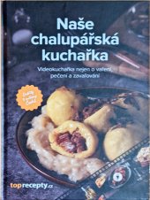 kniha Naše chalupářská kuchařka videokuchařka nejen o vaření, pečení a zavařování, Extra Online Media s.r.o. 2022