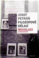 kniha Filozofové dělají revoluci Filozofická fakulta Univerzity Karlovy během komunistického experimentu (1948-1968-1989), Karolinum  2015