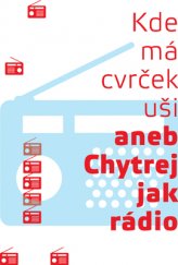 kniha Kde má cvrček uši aneb Chytrej jak rádio, Radioservis 2015