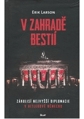 kniha V zahradě bestií zákulisí nejvyšší diplomacie v Hitlerově Německu, Ikar 2012