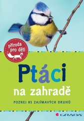 kniha Ptáci na zahradě Poznej 85 zajímavých druhů, Grada 2022