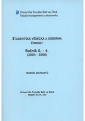 kniha Studentská vědecká a odborná činnost ročník 0.-4. (2004-2008) : sborník abstraktů, Univerzita Tomáše Bati ve Zlíně 2008