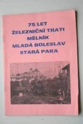 kniha Sedmdesát pět let železniční trati Mělník-Mladá Boleslav-Stará Paka Sborník, [ČSVTS] 1981