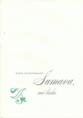 kniha Šumava, má láska výbor ze spisů Karla Klostermanna s četnými obrázky / [předmluva F.J. Čečetka], Praam 2004