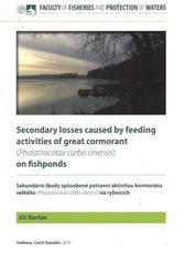 kniha Secondary losses caused by feeding activities of great cormorant (Phalacrocorax carbo sinensis) on fishponds = Sekundární škody způsobené potravní aktivitou kormorána velkého (Phalacrocorax carbo sinensis) na rybnících, University of South Bohemia, Faculty of Fisheries and Protection of Waters 2010