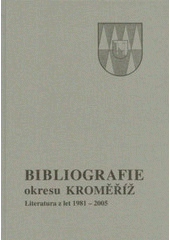 kniha Bibliografie okresu Kroměříž literatura z let 1981-2005, Krajská knihovna Františka Bartoše 2006