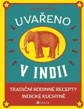 kniha Uvařeno v Indii Tradiční rodinné recepty indické kuchyně , CPress 2022