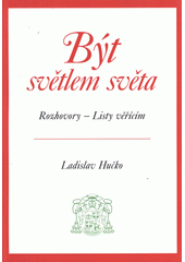 kniha Být světlem světa rozhovory, listy věřícím, L. Hučko 2013