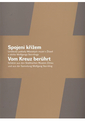 kniha Spojeni křížem umělecké poklady Městských muzeí v Žitavě a sbírka Wolfganga Sternlinga = Vom Kreuz berührt : Schätze aus den Städtischen Museen Zittau und aus der Sammlung Wolfgang Sternling : [Muzeum umění Olomouc ve spolupráci s Městskými muzei v Žitavě : Muzeum umění, Muzeum umění Olomouc 2011