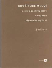 kniha Když ruce mluví Gesto a znakový jazyk v dějinách západního myšlení, Univerzita Karlova, Filozofická fakulta 2017