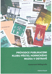 kniha Průvodce publikacemi Klubu přátel Hornického muzea v Ostravě  Anotovaná bibliografie , Klub přátel Hornického muzea 2013