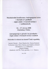 kniha Mezinárodní konference Antropogenní stres v horách a podhůří – zápis změn v tvarech terénu i v sedimentech = Antropopresja w górach i na przedpolu - zapis zmian w formach terenu i osadách [i.e. osadach] : 24.-27. června 2008, Glucholazy, Polsko : průvodce k exkurzi na území České republiky, Výzkumný ústav Silva Taroucy pro krajinu a okrasné zahradnictví 2008