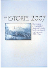 kniha Historie 2007 sborník prací z 13. celostátní studentské vědecké konference konané 6. a 7. prosince 2007 v Praze, Univerzita Karlova, Filozofická fakulta 2008