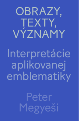 kniha Obrazy, texty, významy Interpretácie aplikovanej emblematiky, Typi Universitatis Tyrnaviensis 2021