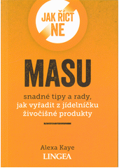 kniha Jak říct ne masu snadné tipy a rady, jak vyřadit z jídelníčku živočišné produkty, Lingea 2021