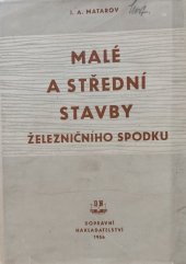 kniha Malé a střední stavby železničního spodku Určeno pro inž. i stř. techn. kádry a pro praktiky, zabývající se projektováním, stavbou a udržováním železnic, Dopravní nakladatelství 1956