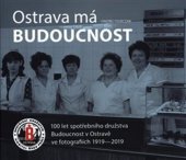 kniha Ostrava má Budoucnost 100 let spotřebního družstva Budoucnost v Ostravě ve fotografiích 1919-2019, Durczak Ondřej - FotoD 2019