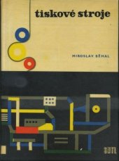 kniha Tiskové stroje Určeno prac. v polygrafickém prům., zvláště tiskařům, mechanikům a údržbářům a ke školení dorostu, SNTL 1963