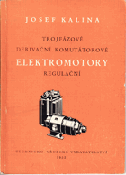 kniha Trojfázové derivační komutátorové elektromotory regulační Určeno projektantům ... pomůcka pro posl. odb. šk., Technicko-vědecké vydavatelství 1952