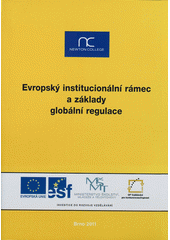 kniha Evropský institucionální rámec a základy globální regulace souhrnná publikace z vědeckopopularizačního semináře realizovaného v rámci projektu Podpora šíření poznatků výzkumu evropské integrace ... : Brno, 25. listopadu 2011, Vzdělávací středisko na podporu demokracie 2011