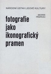 kniha Fotografie jako ikonografický pramen 20. strážnické sympozium, 15.-16. září 2004 : sborník příspěvků, Národní ústav lidové kultury 2004