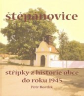 kniha Štěpánovice střípky z historie obce do r. 1945, Sursum pro Obec Štěpánovice 2008