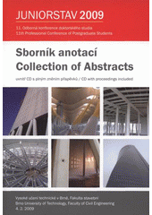 kniha Juniorstav 2009 11. odborná konference doktorského studia : Vysoké učení technické v Brně, Fakulta stavební, 4.2.2009 : sborník anotací = 11th Proffessional Conference of Postgraduate Students : Brno University of Technology, Faculty of Civil Engineering : [collection of, Vysoké učení technické v Brně, Fakulta stavební 2009