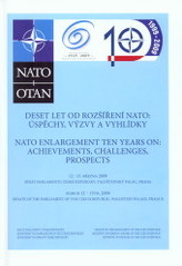 kniha Deset let od rozšíření NATO - úspěchy, výzvy a vyhlídky 12.-13. března 2009, Senát Parlamentu České republiky, Valdštejnský palác, Praha = NATO Enlargement Ten Years on - Achievements, Challenges, Prospects : March 12-13th, 2009, Senate of the Parliament of the Czech Republic, Wallenstein Palace, Prague, Ministerstvo obrany České republiky - Prezentační a informační centrum MO 2009