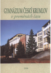 kniha Gymnázium Český Krumlov v proměnách času, Gymnázium Český Krumlov 2008