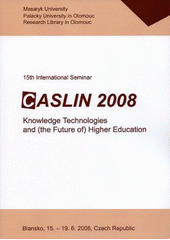 kniha Knowledge Technologies and (the Future of) Higher Education CASLIN 2008 : 15th international seminar : Blansko, 15.-19.6.2008, Czech Republic, Masaryk University 2008