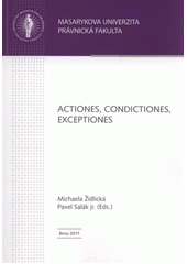 kniha Actiones, condictiones, exceptiones 13. setkání právních romanistů České a Slovenské republiky, MU Brno 13-14.5.2011, Masarykova univerzita 2011