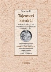 kniha Tajemství katedrál  a esoterický výklad hermetických symbolů Velkého Díla, Trigon 2013