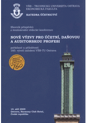 kniha Nové výzvy pro účetní, daňovou a auditorskou profesi sborník příspěvků z mezinárodní vědecké konference pořádané u příležitosti 160. výročí založení VŠB-TU Ostrava : 10. září 2009, Ostrava, Repronis 2009