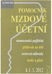 kniha Pomocník mzdové účetní k 1.1.2012 : [nemocenské pojištění, přídavek na dítě, cestovní náhrady, mzdy a platy], Poradce 2012