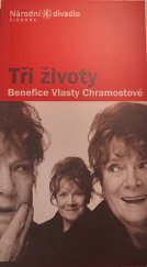 kniha Tři životy benefice Vlasty Chramostové : [česká premiéra 2. a 10. listopadu 2006 v Divadle Kolowrat, Národní divadlo 2006