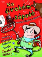 kniha Na divokém západě mnoho úžasné zábavy pro kluky, Svojtka & Co. 2011