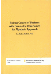 kniha Robust control of systems with parametric uncertainty: an algebraic approach = Robustní řízení systémů s parametrickou neurčitostí: algebraický přístup : English doctoral thesis, Tomas Bata University in Zlín 2008