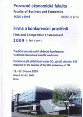 kniha Firma a konkurenční prostředí 2009 1. část = Firm and Competitive Environment 2009 : proceedings of sborník z mezinárodní vědecké konference : Brno, 12.-13. března 2009., MSD 2009