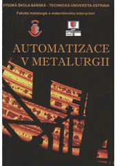 kniha Automatizace v metalurgii, Vysoká škola báňská - Technická univerzita Ostrava, Fakulta metalurgie a materiálového inženýrství, katedra automatizace a počítačové techniky v metalurgii 2011