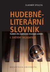 kniha Hudebně-literární slovník I. díl slovníkové trilogie, - Světoví skladatelé - hudební díla inspirovaná slovesným uměním., Masarykova univerzita 2011