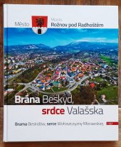 kniha Město Rožnov pod Radhoštěm brána Beskyd - srdce Valašska = City Rožnov pod Radhoštěm : the gate of Beskydy Mountains, the heart of Wallachia = Die Stadt Roznov pod Radhostem : das Tor in die Beskiden, das Herz der Walachei = Miasto Rożnov pod Radhostem : brama Beskidów, serce Valas, Městský úřad v Rožnově pod Radhoštěm 2004