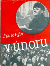 kniha Jak to bylo v únoru Reportáž o osmi dnech vítězného února, Ústř. akč. výbor Nár. fronty 1949