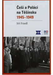 kniha Češi a Poláci na Těšínsku 1945–1949, Historický ústav Akademie věd ČR 2012