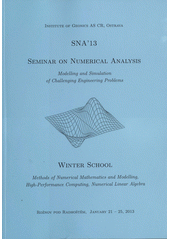 kniha Seminar on numerical analysis SNA '13 modelling and simulation of challenging engineering problems : Winter school : methods of numerical mathematics and modelling, high-performance computing, numerical linear algebra : Rožnov pod Radhoštěm, January, 21-25, 2013, Institute of Geonics AS CR 2013