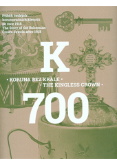 kniha K 700 Koruna bez krále : příběh českých korunovačních klenotů po roce 1918 - The kingless crown : the story of the Bohemian Crown Jewels after 1918, Správa Pražského hradu 2016