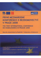 kniha První mezinárodní konference o bezdomovectví v Praze 2008 sborník účastnických příspěvků = The First International Conference on Homelessness in Prague 2008 : collection ob abstracts : [22. května 2008, Kongresové centrum, Hotel Olšanka, Praha], Městské centrum sociálních služeb Praha 2008